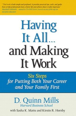Book cover of Having It All ... And Making It Work: Six Steps For Putting Both Your Career And Your Family First by D. Quinn Mills