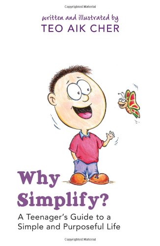 Book cover of Why Simplify? - A Teenager's Guide To A Simple And Purposeful Life by Teo Aik Cher