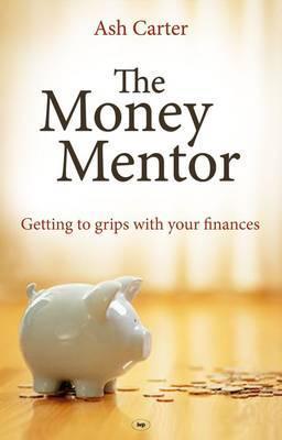 Book cover of The Money Mentor: Getting To Grips With Your Finances by Ash Carter