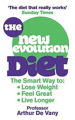 Book cover of The New Evolution Diet And Lifestyle Programme: The Smart Way To Lose Weight, Feel Great And Live Longer by Arthur De Vany