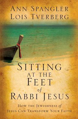 Book cover of Sitting At The Feet Of Rabbi Jesus: How The Jewishness Of Jesus Can Transform Your Faith by Ann Spangler, Lois Tverberg