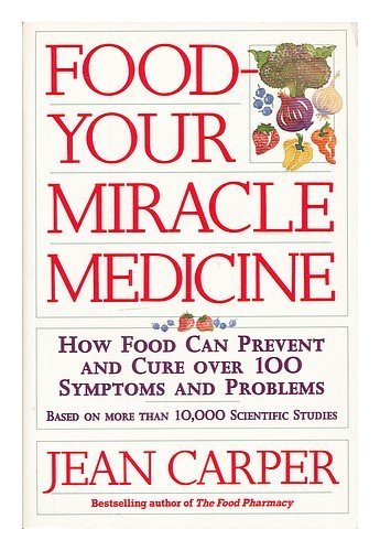 Book cover of Food: Your Miracle Medicine : How Food Can Prevent And Cure Over 100 Symptoms And Problems by Jean Carper