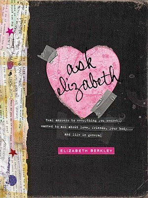 Book cover of Ask Elizabeth: Real Answers To Everything You Secretly Wanted To Ask About Love, Friends, Your Body... And Life In General by Elizabeth Berkley