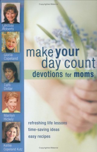 Book cover of Make Your Day Count Devotional For Moms: Refreshing Life Lessons, Time-Saving Ideas, And Easy Recipes by Lindsay Roberts (Ed.)