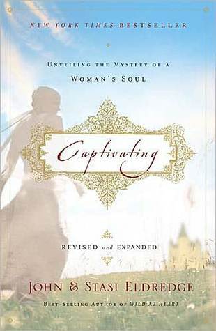 Book cover of Captivating: Unveiling The Mystery Of A Woman's Soul by John Eldredge, Stasi Eldredge