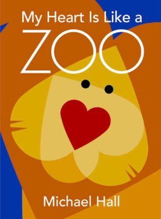 Book cover of My Heart Is Like a Zoo by Michael Hall