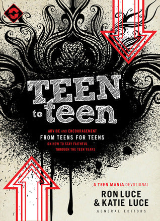 Book cover of Teen To Teen: Advice And Encouragement From Teens For Teens On How To Stay Faithful Through The Teen Years by Ron Luce (Ed.), Katie Luce