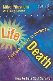Book cover of Life, Death (And Everything In Between): How To Be A Soul Survivor by Mike Pilavachi, Craig Borlase