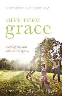 Book cover of Give Them Grace: Dazzling Your Kids With The Love Of Jesus by Elyse M. Fitzpatrick, Jessica Thompson, Tullian Tchividjian (Foreword)