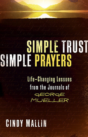 Book cover of Simple Trust, Simple Prayers: Life-Changing Lessons From The Journals Of George Mueller by Cindy Mallin