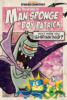 Book cover of The Adventures Of Man Sponge And Boy Patrick In What Were You Shrinking? by David Lewman