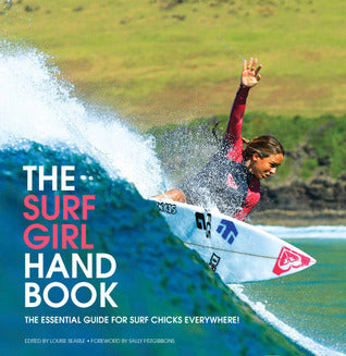 Book cover of The Surf Girl Handbook: The Essential Guide For Surf Chicks Everywhere by Louise Searle (Ed.), Sally Fitzgibbons (Foreword)