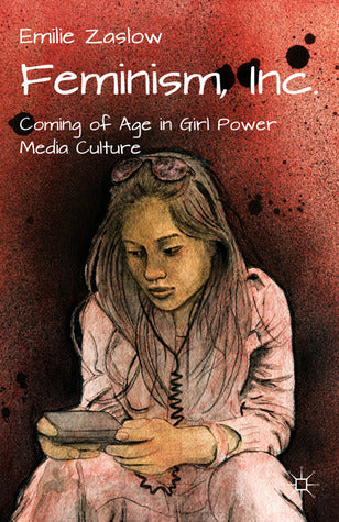 Book cover of Feminism, Inc.: Coming Of Age In Girl Power Media Culture by Emilie Zaslow