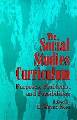 Book cover of The Social Studies Curriculum: Purposes, Problems, and Possibilities by E. Wayne Ross (Ed.)