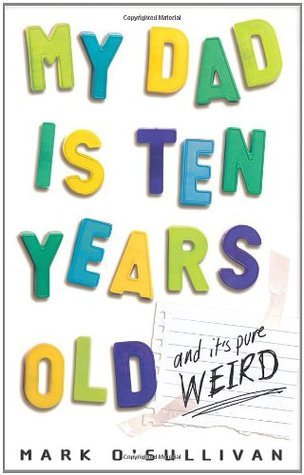 Book cover of My Dad Is Ten Years Old by Mark O'Sullivan