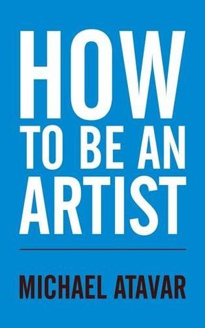 Book cover of How To Be An Artist by Michael Atavar