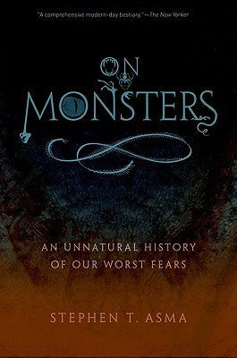 Book cover of On Monsters: An Unnatural History Of Our Worst Fears by Stephen T. Asma