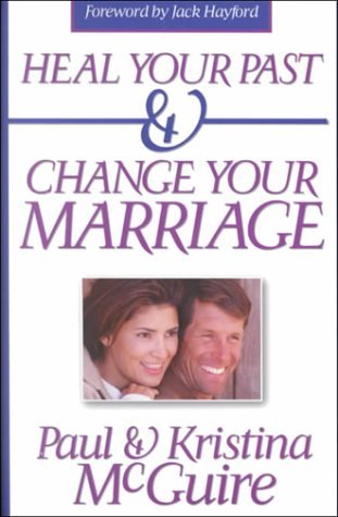 Book cover of Heal Your Past And Change Your Marriage by Paul  McGuire, Kristina McGuire