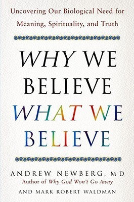 Book cover of Why We Believe What We Believe: Uncovering Our Biological Need For Meaning, Spirituality, And Truth by Andrew B. Newberg, Mark Robert Waldman