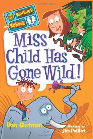 Book cover of Miss Child Has Gone Wild! by Dan Gutman, Jim Paillot (Illus.)