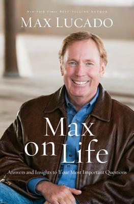 Book cover of Max On Life: Answers And Insights To Your Most Important Questions by Max Lucado