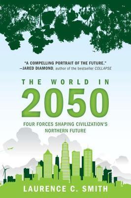 Book cover of The World In 2050: Four Forces Shaping Civilization's Northern Future by Laurence C. Smith