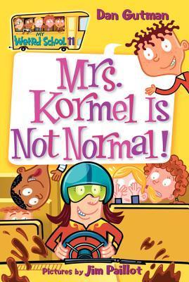 Book cover of Mrs. Kormel Is Not Normal! by Dan Gutman, Jim Paillot (Illus.)