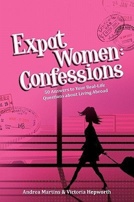 Book cover of Expat Women: Confessions - 50 Answers To Your Real-Life Questions About Living Abroad by Andrea Martins, Victoria Hepworth, Robin Pascoe (Foreword)