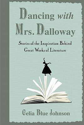 Book cover of Dancing With Mrs. Dalloway: Stories Of The Inspiration Behind Great Works Of Literature by Celia Blue Johnson