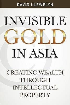 Book cover of Invisible Gold in Asia : Creating Wealth Through Intellectual Property by David Llewelyn