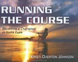Book cover of Running The Course: Becoming A Champion In God's Eyes by Kristi Overton Johnson, Kristi Overton-Johnson