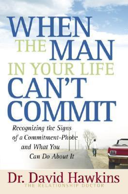 Book cover of When The Man In Your Life Can't Commit: Recognizing The Signs Of A Commitment-Phobe And What You Can Do About It by David    Hawkins