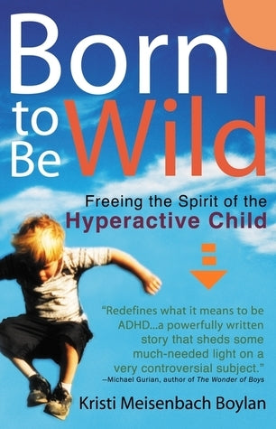 Book cover of Born To Be Wild: Freeing The Spirit Of The Hyper-Active Child by Kristi Meisenbach Boylan