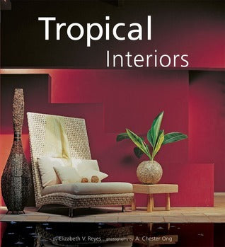 Book cover of Tropical Interiors by Elizabeth V. Reyes, A. Chester Ong