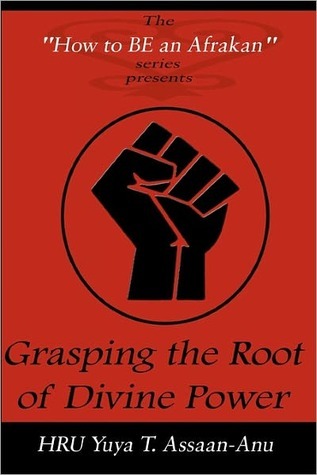 Book cover of Grasping The Root Of Divine Power: A Spiritual Healer's Guide To African Culture, Orisha Religion, Obi Divination, Spiritual Cleanses, Spiritual Growth And Development, Ancient Wisdom, And Mind Power by HRU Yuya T. Assaan-ANU