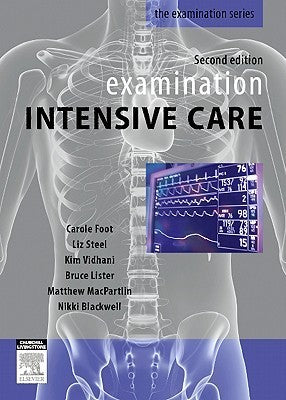 Book cover of Examination Intensive Care Medicine by Carole Foot MBBS(hons) FACEM FCICM MSc, Liz Steel, Kim Vidhani, Bruce Lister, Matthew Macpartlin, Nikki Blackwell FRCP FRACP FAChPM DTMH JFICM