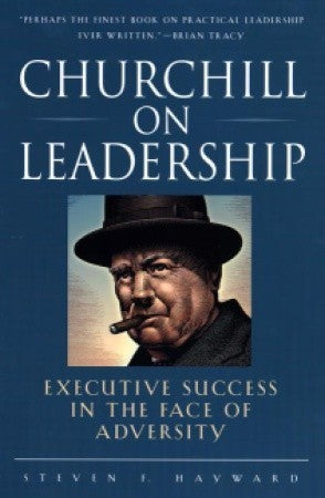 Book cover of Churchill On Leadership: Executive Success In The Face Of Adversity by Steven F. Hayward