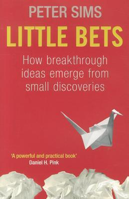 Book cover of Little Bets: How Breakthrough Ideas Emerge From Small Discoveries by Peter Sims