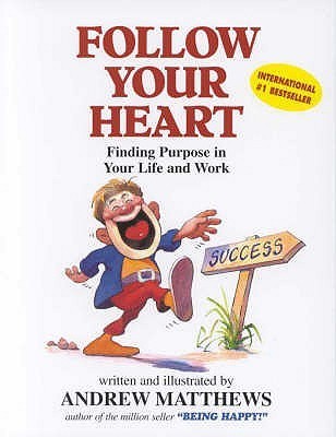 Book cover of Follow Your Heart: Finding a Purpose in Your Life and Work by Andrew Matthews
