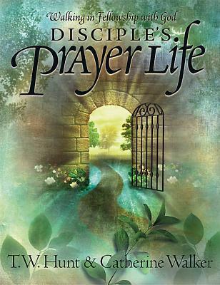 Book cover of Disciple's Prayer Life: Walking In Fellowship With God by T.W. Hunt