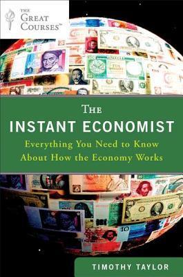 Book cover of The Instant Economist: Everything You Need to Know About How the Economy Works by Timothy   Taylor