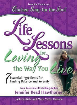 Book cover of Life Lessons For Loving The Way You Live: 7 Essential Ingredients For Finding Balance And Serenity by Jennifer Read Hawthorne, Jack Canfield, Mark Victor Hansen