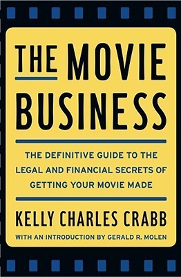 Book cover of The Movie Business: The Definitive Guide To The Legal And Financial Secrets Of Getting Your Movie Made by Kelly Crabb