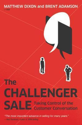 Book cover of The Challenger Sale: Taking Control Of The Customer Conversation by Matthew Dixon, Brent Adamson
