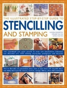 Book cover of The Illustrated Step-by-step Guide to Stencilling and Stamping: 160 Inspirational and Stylish Projects to Make with Easy-to-follow Instructions and Step-by-step Photographs and Templates by Lucinda Ganderton, Stewart Walton, Sally Walton