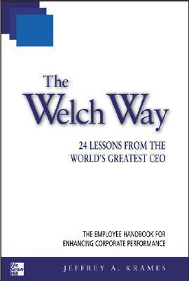 Book cover of The Welch Way: 24 Lessons From The World's Greatest CEO by Jeffrey A. Krames