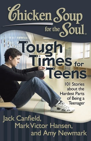 Book cover of Chicken Soup For The Soul: Tough Times For Teens: 101 Stories About The Hardest Parts Of Being A Teenager by Jack Canfield, Mark Victor Hansen, Amy Newmark