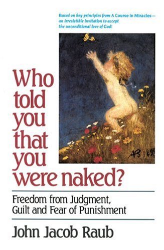 Book cover of Who Told You That You Were Naked?: Freedom From Judgement, Guilt And Fear Of Punishment by John Jacob Raub