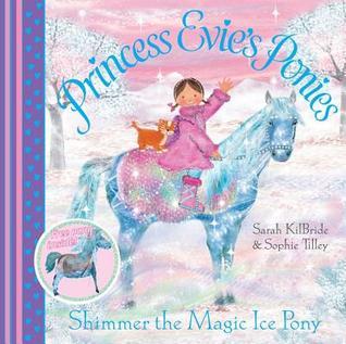 Book cover of Princess Evie’s Ponies: Shimmer The Magic Ice Pony by Sarah KilBride, Sophie Tilley (Illus.)