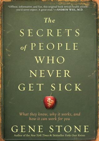 Book cover of The Secrets of People Who Never Get Sick: What They Know, Why It Works, and How It Can Work for You by Gene Stone